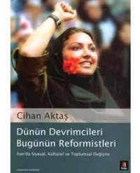 Dünün Devrimcileri Bugünün Reformistleri İran'Sa Siyasal, Kültürel Ve Toplumsal Değişim Cihan Aktaş Kapı Yayınları