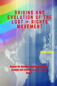 Orıgıns And Evolutıon Of The Lgbt+ Rıghts Movementbeyond The Rainbowunveiling The Global Struggle And Triumphs Of Lgbt+ Rights Book 1 (International Relations And Diplomacy, Band 24) Essia, Uwem Independently Publıshed