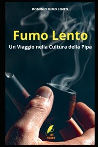 Fumo Lentoun Viaggio Nella Cultura Della Pipa (Dominio Fumo Lento) (Italian Edition) Filo60, Filo60 Independently Publıshed