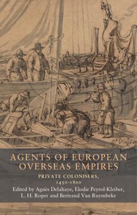 Agents Of European Overseas Empiresprivate Colonisers, 1450-1800 (Seventeenth- And Eighteenth-Century Studies, 19) Manchester University Press