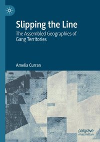 Slipping The Linethe Assembled Geographies Of Gang Territories Curran, Amelia Palgrave Macmillan