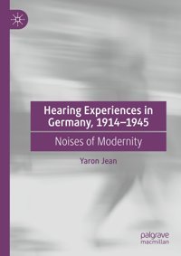 Hearing Experiences In Germany, 19141945Noises Of Modernity Jean, Yaron Palgrave Macmillan