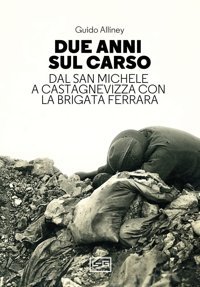 Due Anni Sul Carso. Dal San Michele A Castagnevizza Con La Brigata Ferrara (La Clessidra Di Clio) Alliney, Guido Leg Edizioni