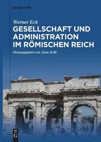 Gesellschaft Und Administration İm Römischen Reichaktualisierte Schriften In Auswahl (German Edition) Werner Eck De Gruyter