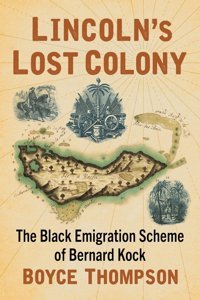 Lincoln'S Lost Colonythe Black Emigration Scheme Of Bernard Kock Thompson, Boyce Mcfarland