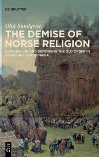 The Demise Of Norse Religiondismantling And Defending The Old Order In Viking Age Scandinavia Olof Sundqvist De Gruyter