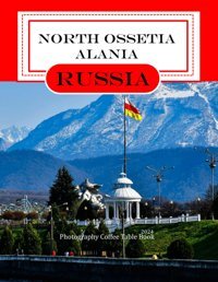 North Ossetiaalaniaa Mind-Blowing Tour In North Ossetiaalania Russia Photography Coffee Table Book Tourists Attractions. Larson, Kevın Independently Publıshed