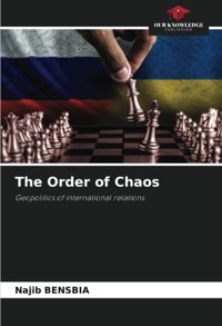 The Order Of Chaosgeopolitics Of İnternational Relations Bensbıa, Najib Our Knowledge Publishing