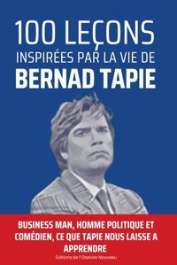 100 Leçons İnspires Par La Vie De Bernard Tapiebusiness Man, Homme Politique Et Comdien, Tapie Laisse Un Heritage Riche D'Enseignement. (French Edition) Martın, Pierre-Henry Independently Publıshed