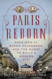 Paris Rebornnapolon Iıı, Baron Haussmann, And The Quest To Build A Modern City Kirkland, Stephane St. Martin'S Griffin