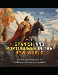 The Spanish And Portuguese In The New Worldthe History And Legacy Of The First European Rivalry In The Americas Charles River Editors Independently Publıshed