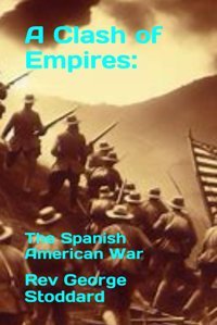 A Clash Of Empires:The Spanish American War Stoddard, Rev George Independently Publıshed