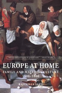 Europe At Homefamily And Material Culture, 1500-1800 Sarti, Raffaella Yale University Press
