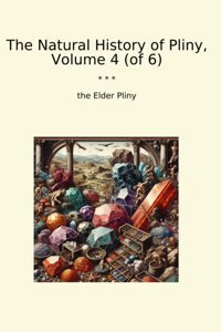 The Natural History Of Pliny, Volume 4 (Of 6) (Classic Books) The Elder, Pliny Lettel Books