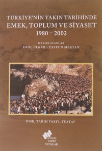 Türkiye'NIn Yakın Tarihinde Emek Toplum Ve Siyaset 1980-2002 Erol Ülker Sosyal Tarih Yayınları