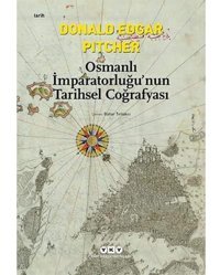 Osmanlı İmparatorluğu'Nun Tarihsel Coğrafyasıbaşlangıcından 16.Yüzyılın Sonuna Kadar Genişleme Süreceni Gösteren Ayrıntılı Haritalarla Birlikte Donald Edgar Pıtcher Yapı Kredi Yayınları