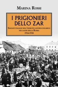 I Prigionieri Dello Zarsoldati İtaliani Dellesercito Austro-Ungarico Nei Lager Della Russia. 1914-1918 (Testimonianze Fra Cronaca E Storia. 1914-1918Prima Guerra Mondiale) Rossi, Marina Ugo Mursia Editore