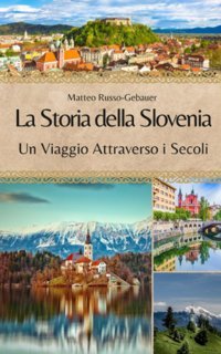 La Storia Della Sloveniaun Viaggio Attraverso İ Secoli Russo-Gebauer, Matteo Independently Publıshed
