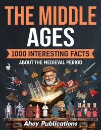 The Middle Ages1000 Interesting Facts About The Medieval Period (Curious Histories Collection) Publications, Ahoy Ahoy Publications