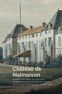 Chteau De Malmaisona Tapestry Of History And Elegancea Tapestry Of History, Art, And Love Navigating The Past, Enriching The Present, And Charting A Cultural Legacy For The Future Luc, Kilian Independently Publıshed