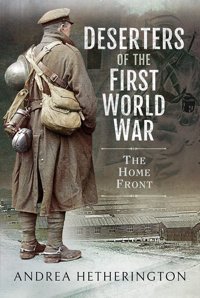 Deserters Of The First World Warthe Home Front Hetherington, Andrea Pen & Sword Military