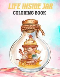 Life Inside Jar Coloring Bookliving In Jars Adorable Illustrations About Cute Animals, Spring Flowers, Fantasy Creatures And More, For Kids Boys And Girls, Best For Stress-Relieving & Relaxation Mwenya, Shanene Independently Publıshed