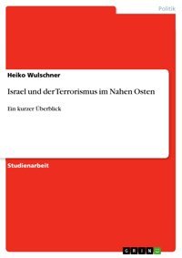 Israel Und Der Terrorismus İm Nahen OsteneIn Kurzer Überblick Wulschner, Heiko Grın Verlag