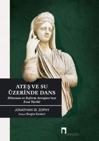 Ateş Ve Su Üzerinde Dansrönesans Ve Reform Avrupasının Kısa Tarihi Jonathan W. Zophy Dergah Yayınları