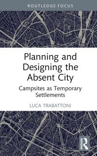 Planning And Designing The Absent Citycampsites As Temporary Settlements Trabattoni, Luca Routledge