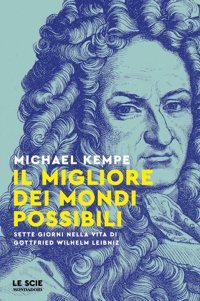 Il Migliore Dei Mondi Possibili. Sette Giorni Nella Vita Di Gottfried Whilelm Leibniz (Le Scie. Nuova Serie Stranieri) Kempe, Michael Mondadori