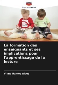 La Formation Des Enseignants Et Ses İmplications Pour L'Apprentissage De La Lecture Ramos Alves, Vilma Editions Notre Savoir