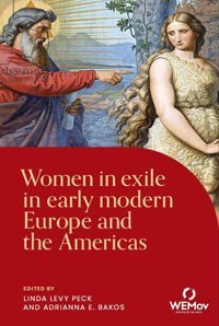 Women In Exile In Early Modern Europe And The Americas (Women On The Move) Manchester University Press