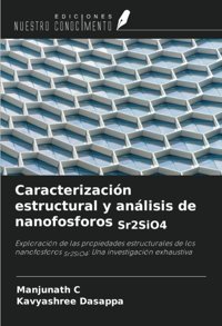 CaracterizacIn Estructural Y Anlisis De Nanofosforos Sr2Sio4ExploracIn De Las Propiedades Estructurales De Los Nanofosforos Sr2Sio4Una İnvestigacIn Exhaustiva C, Manjunath Ediciones Nuestro Conocimiento