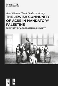 The Jewish Community Of Acre In Mandatory Palestinethe Story Of A Forgotten Community Kidron, Anat Walter De Gruyter