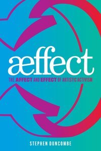 Aeffectthe Affect And Effect Of Artistic Activism Duncombe, Stephen Fordham University Press