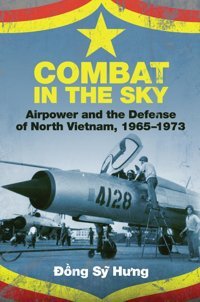Combat In The Skyairpower And The Defense Of North Vietnam, 1965-1973 Hung, Dong Sy Naval Institute Press