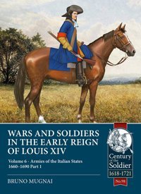 Wars And Soldiers In The Early Reign Of Louis Xıv Volume 6Armies Of The Italian States - 1660-1690 (Century Of The Soldier) Mugnai, Bruno Helion & Company