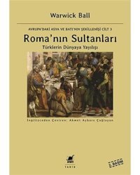 Roma'Nın Sultanlarıavrupa'Daki Asya Ve Batı'Nın Şekillenişi Cilt 3 TürklerIn Dünyaya Yayılışı Warwick Ball Ayrıntı Yayınları