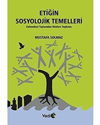 EtiğIn Sosyolojik Temellerigeleneksel Toplumdan Modern Topluma Mustafa Solmaz Vadi Yayın Grubu