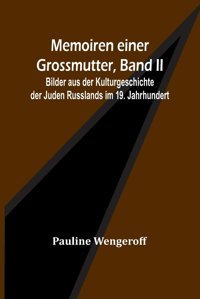 Memoiren Einer Grossmutter, Band Iı; Bilder Aus Der Kulturgeschichte Der Juden Russlands İm 19. Jahrhundert Wengeroff, Pauline Alpha Editions