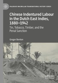Chinese Indentured Labour In The Dutch East Indies, 18801942Tin, Tobacco, Timber, And The Penal Sanction ( Transnational History Series) Benton, Gregor Palgrave Macmillan