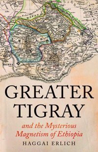 Greater Tigray And The Mysterious Magnetism Of Ethiopia Erlich, Haggai Oxford Unıversıty Press