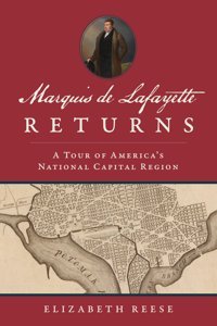 Marquis De Lafayette Returnsa Tour Of America'S National Capital Region (History & Guide) Reese, Elizabeth Hıstory Pr