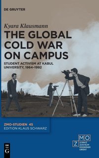 The Global Cold War On Campusstudent Activism At Kabul University, 19641992 (Zmo-Studien)45 Kyara Klausmann De Gruyter