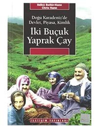 İki Buçuk Yaprak Çaydoğu Karadenizde Devlet, Piyasa, Kimlik Ildiko Beller Hann İletişim Yayınları