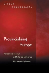 Provincializing Europepostcolonial Thought And Historical Difference - New Edition (Princeton Studies In Culture/Power/History) Chakrabarty, Dipesh Princeton University Press