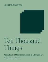Ten Thousand Thingsmodule And Mass Production In Chinese Art (Bollingena. W. Mellon Lectures In The Fine Arts, 46, 35) Ledderose, Lothar Princeton University Press