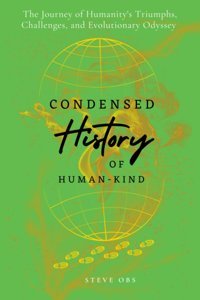 Condensed History Of Human-Kindthe Journey Of Humanity'S Triumphs, Challenges, And Evolutionary Odyssey Obs, Steve Independently Publıshed