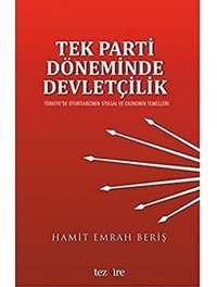Tek Parti Döneminde Devletçiliktürkiye'De OtoritarizmIn Siyasal Ve Ekonomik Temelleri Hamit Emrah Beriş Tezkire