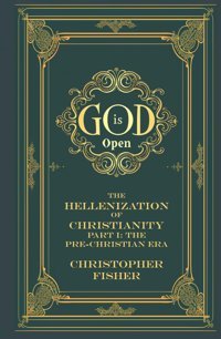 God İs Openthe Hellenization Of Christianity Part Ithe Pre-Christian Era Fisher, Christopher Independently Publıshed
